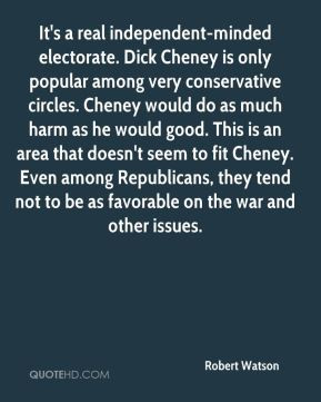 Robert Watson - It's a real independent-minded electorate. Dick Cheney ...