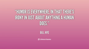 Humor is everywhere, in that there's irony in just about anything a ...