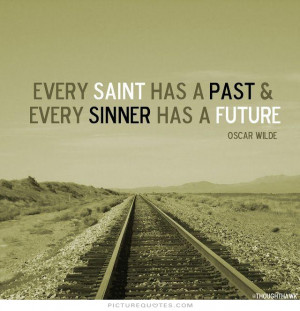 Every saint has a past and every sinner has a future Picture Quote #1