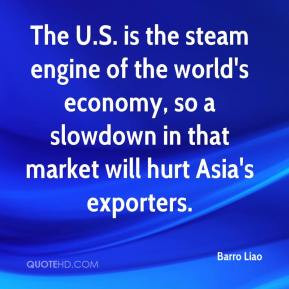 Barro Liao The U S is the steam engine of the world 39 s economy so a