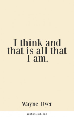 ... quotes - I think and that is all that i am. - Inspirational quotes