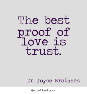 The best proof of love is trust. Dr. Joyce Brothers greatest love ...