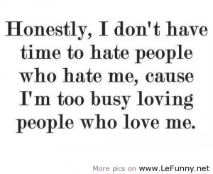 Don t have time to hate people who hate me Attitude Quote