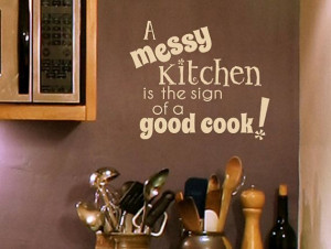 Messy Kitchen is the Sign of a Good Cook: Baking Quotes, Kitchens ...