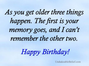As You Get older three things happen ~ Birthday Quote