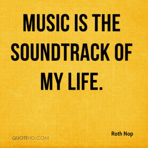 Music is the soundtrack of my life.