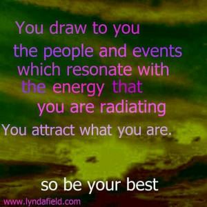 You draw to you..
