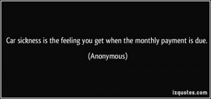 ... is the feeling you get when the monthly payment is due. - Anonymous