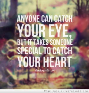 ... can catch your eye, but it takes someone special to catch your heart