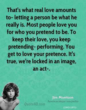 That's what real love amounts to- letting a person be what he really ...