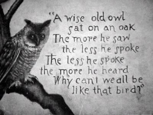 wise old owl sat on an oak. The more he saw, the less he spoke. The ...