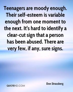 Teenagers are moody enough. Their self-esteem is variable enough from ...