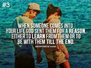 When someone comes into your life God sent them for a reason, either ...