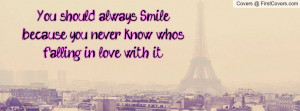You should always Smile, because you never know whos falling in love ...