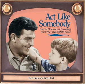 ... Somebody: Special Moments of Parenting from the Andy Griffith Show