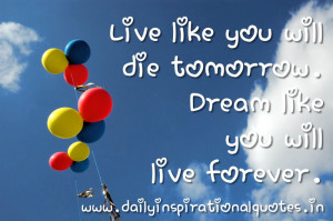 ... Die Tomorrow Dream Like You Will Live Forever ~ Inspirational Quote