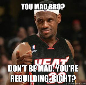 ... Scumbag LeBron James - you mad bro dont be mad youre rebuilding right