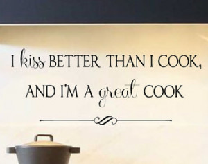 Kitchen Vinyl Wall Decal Quote-I ki ss better than I cook, and I'm a ...