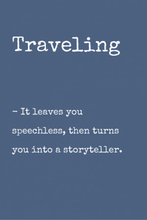 Traveling – It leaves you speechless, then turns you into a ...