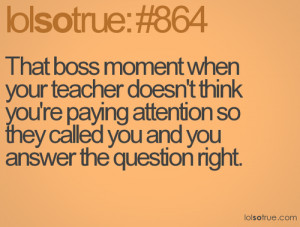 That boss moment when your teacher doesn't think you're paying atte...