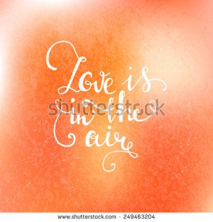 Love is in the air Hand drawn typography poster. Romantic quote for ...