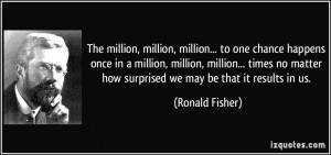 million, million, million... to one chance happens once in a million ...