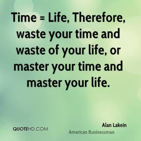 Time = Life, Therefore, waste your time and waste of your life, or ...