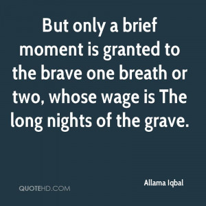 But only a brief moment is granted to the brave one breath or two ...