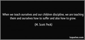 ... them and ourselves how to suffer and also how to grow. - M. Scott Peck