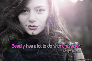 ... Quote: “Beauty has a lot to do with character.” ~ Kevyn Aucoin