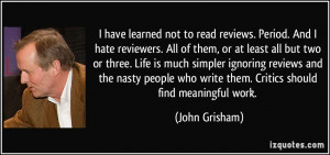 have learned not to read reviews. Period. And I hate reviewers. All ...