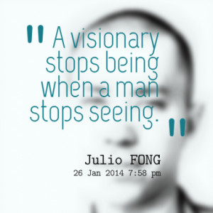 visionary stops being when a man stops seeing.