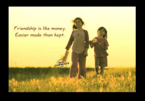 Friendship is like Money,Easier Made than Kept ~ Friendship Quote