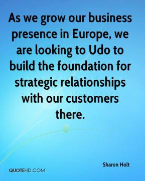 As we grow our business presence in Europe, we are looking to Udo to ...