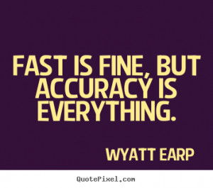 Inspirational quotes - Fast is fine, but accuracy is everything.