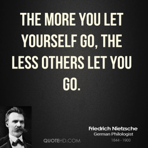 The more you let yourself go, the less others let you go.