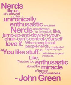 took a quiz, nerd, geek or dork and came out 99% nerd. This quote ...