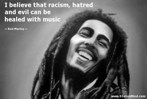 racism, hatred and evil can be healed with music - Bob Marley Quotes ...