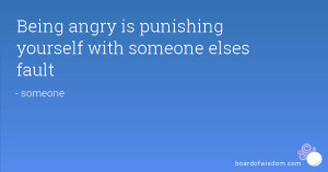 Being angry is punishing yourself with someone elses fault