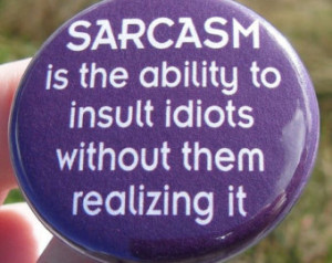 pinback button: Sarcasm is the abil ity to insult idiots without them ...