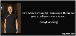 Until women are as ambitious as men, they're not gong to achieve as ...