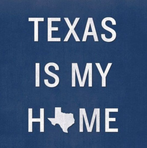 Texas is my Home... No matter where I live!!
