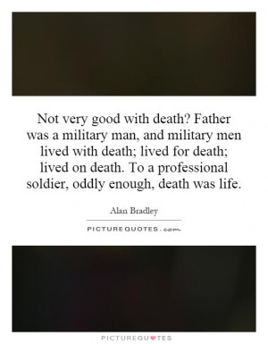 death? Father was a military man, and military men lived with death ...