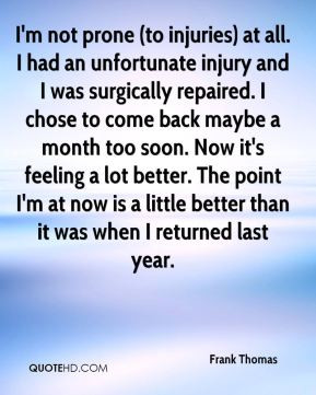 Frank Thomas - I'm not prone (to injuries) at all. I had an ...