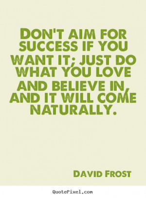 Love quote - Don't aim for success if you want it; just do what you..