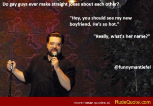 Do gay guys ever make straight jokes about each other? …