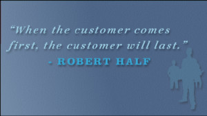 When the customer comes first, the customer will last.”