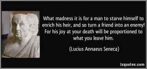 ... death will be proportioned to what you leave him. - Lucius Annaeus