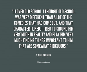 quote-Vince-Vaughn-i-loved-old-school-i-thought-old-1-165456.png