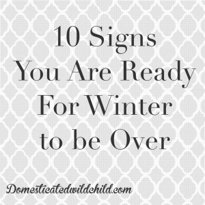 10 Signs You Are Ready for Winter to be Over!!!